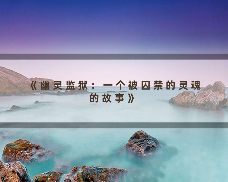 《幽灵监狱：一个被囚禁的灵魂的故事》