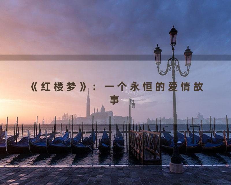《红楼梦》：一个永恒的爱情故事