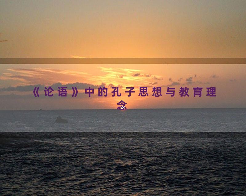 《论语》中的孔子思想与教育理念