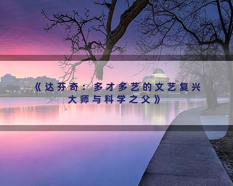 《达芬奇：多才多艺的文艺复兴大师与科学之父》