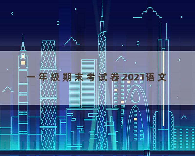 一年级期末考试卷2021语文