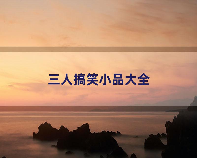 三人搞笑小品大全