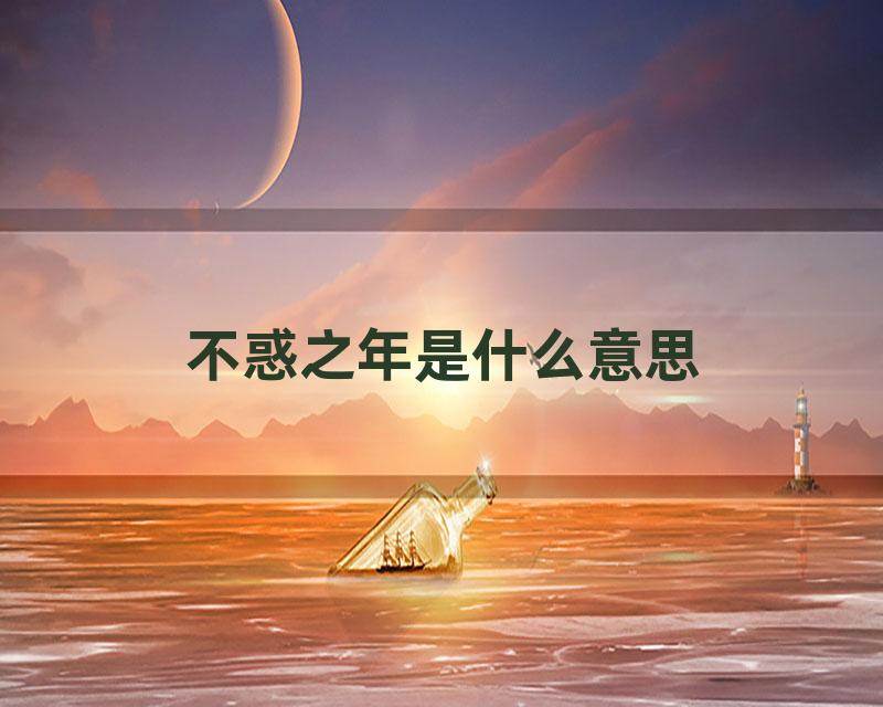 不惑之年是什么意思