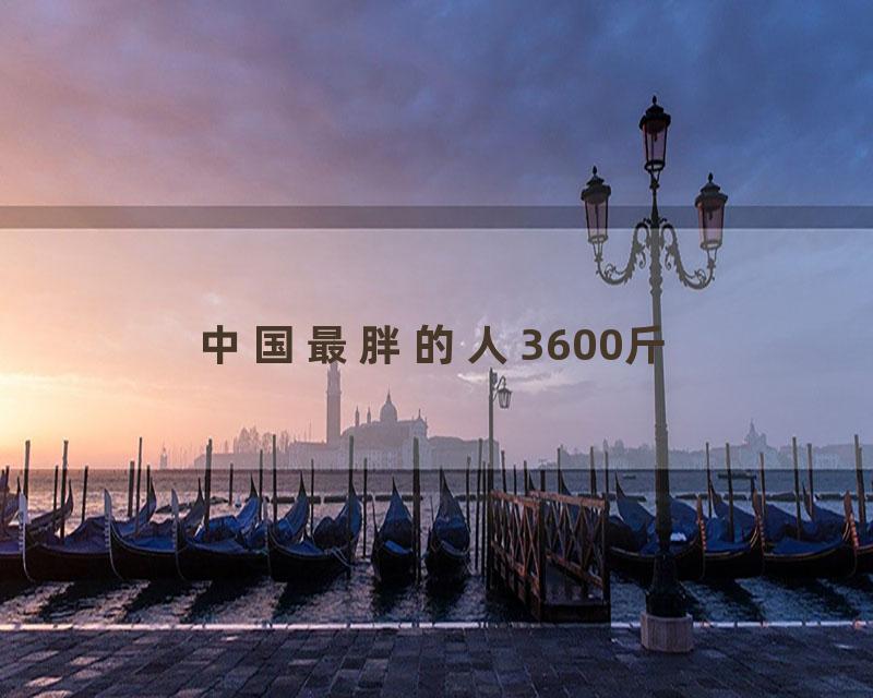 中国最胖的人3600斤