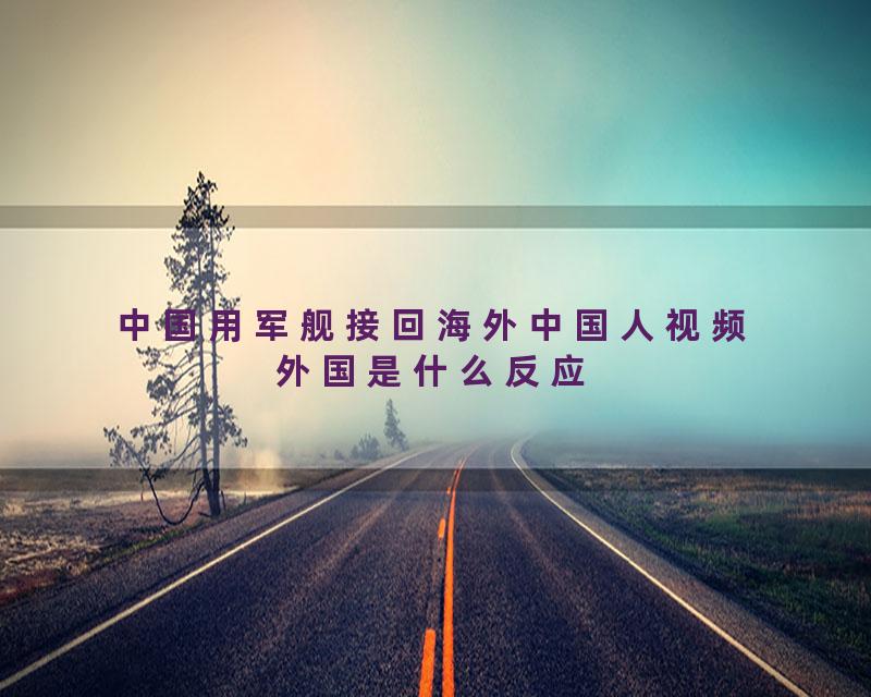 中国用军舰接回海外中国人视频外国是什么反应