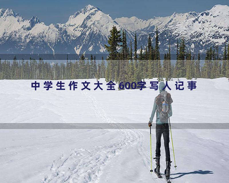 中学生作文大全600字写人记事