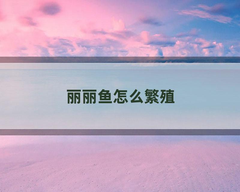 丽丽鱼怎么繁殖