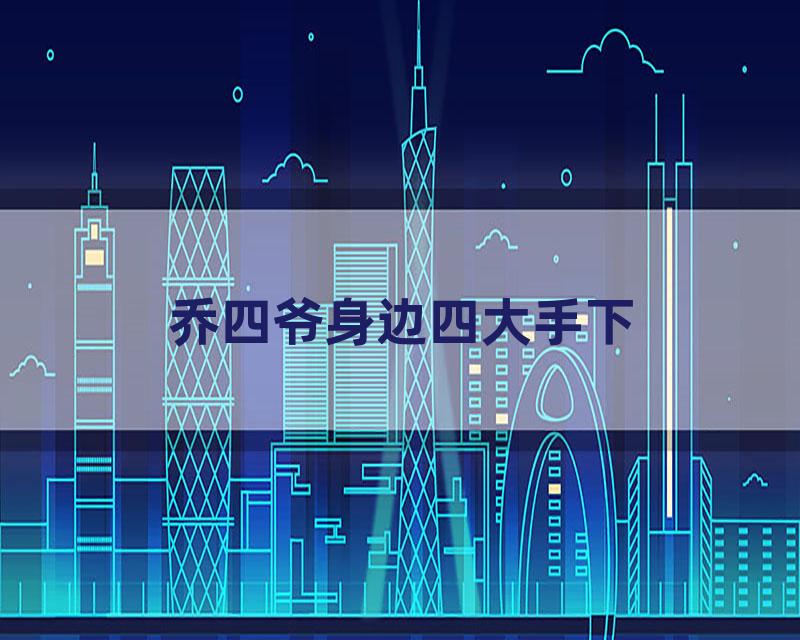 乔四爷身边四大手下