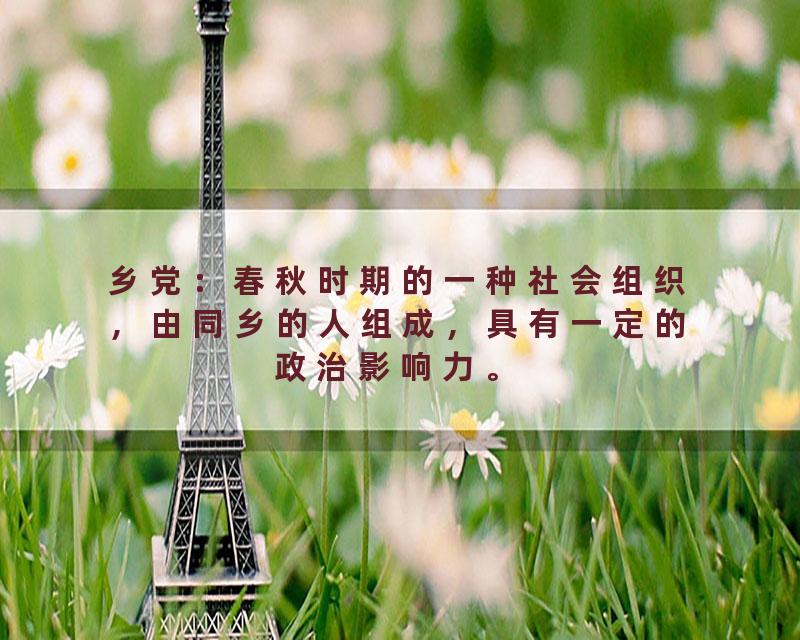 乡党：春秋时期的一种社会组织，由同乡的人组成，具有一定的政治影响力。