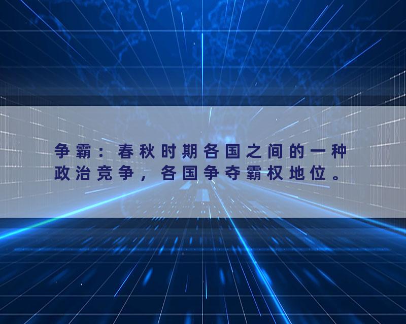 争霸：春秋时期各国之间的一种政治竞争，各国争夺霸权地位。