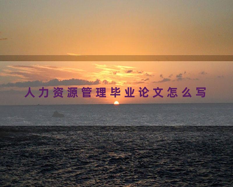 人力资源管理毕业论文怎么写