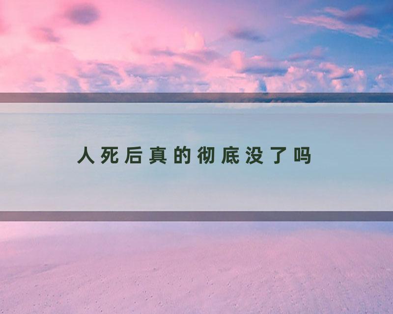 人死后真的彻底没了吗