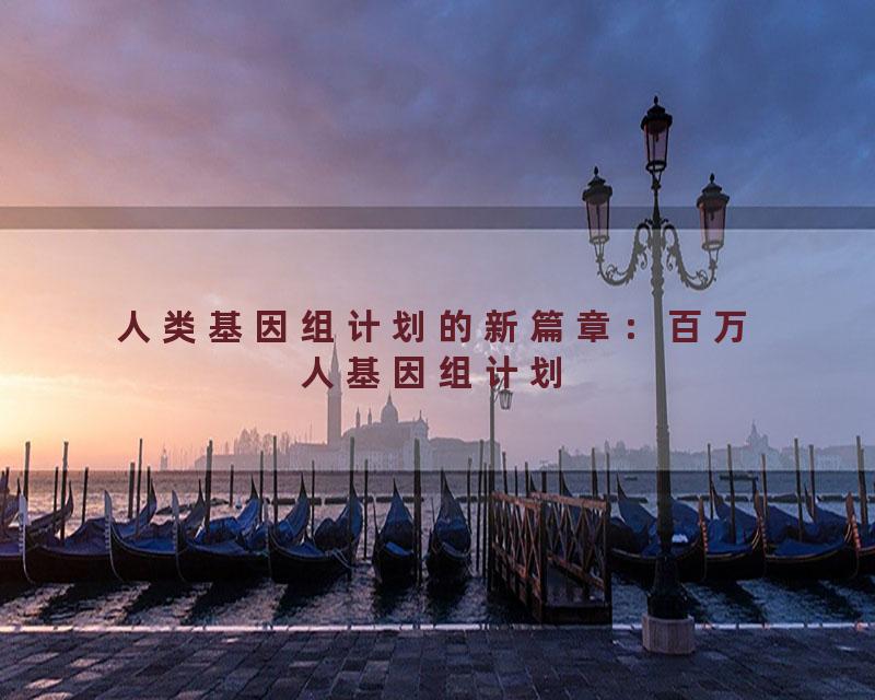 人类基因组计划的新篇章：百万人基因组计划