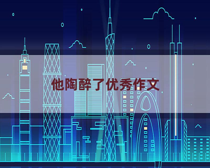 他陶醉了优秀作文