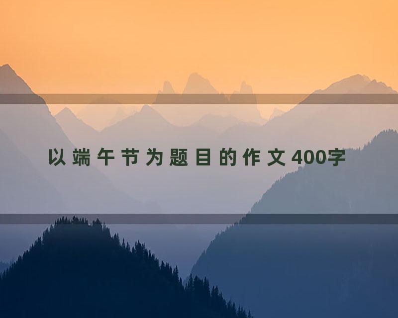 以端午节为题目的作文400字