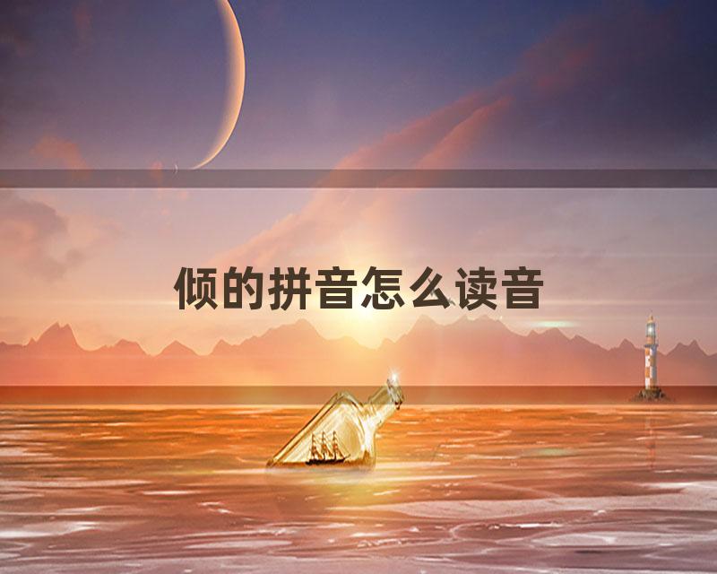 倾的拼音怎么读音