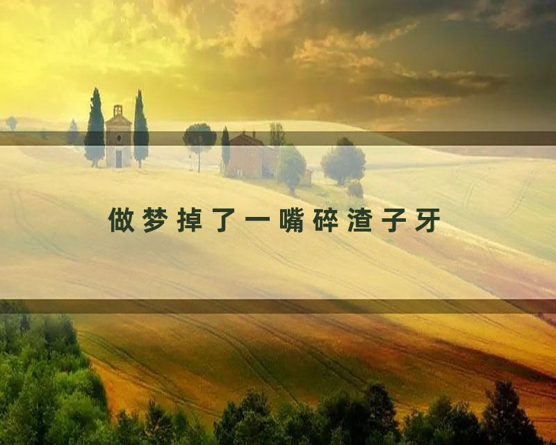 做梦掉了一嘴碎渣子牙