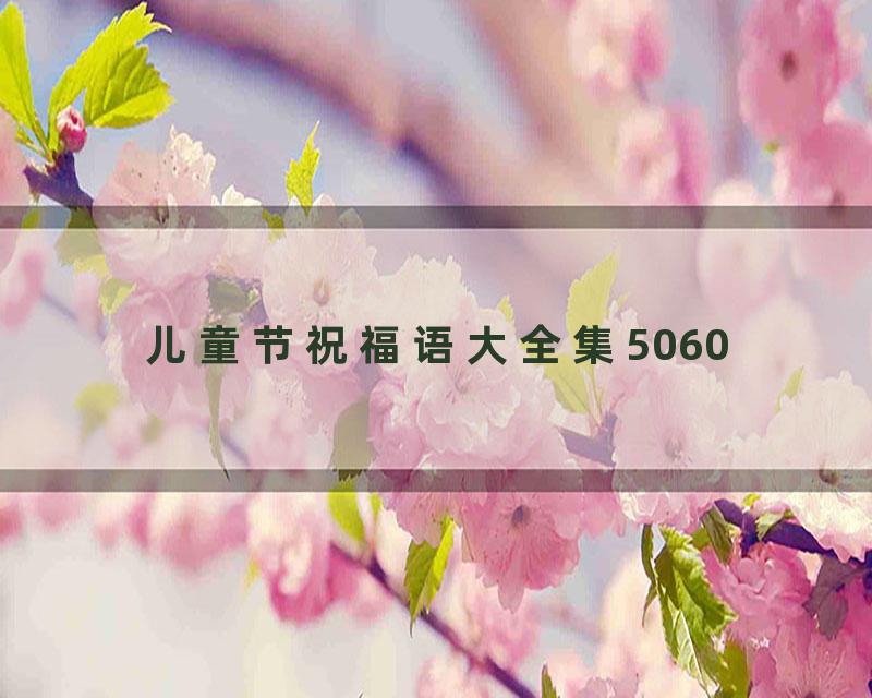 儿童节祝福语大全集5060