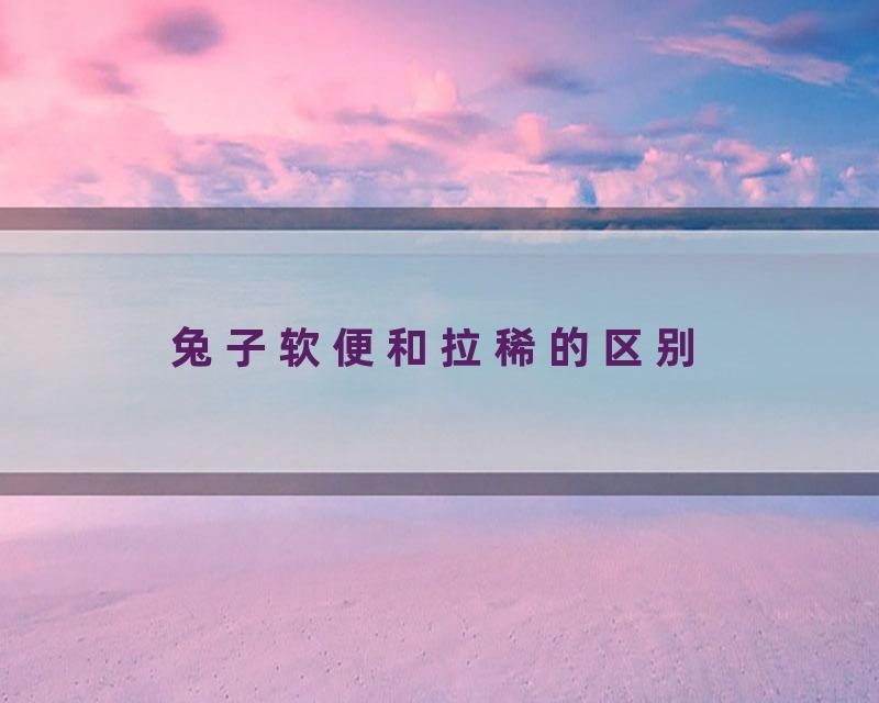 兔子软便和拉稀的区别