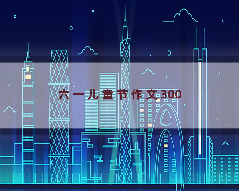六一儿童节作文300