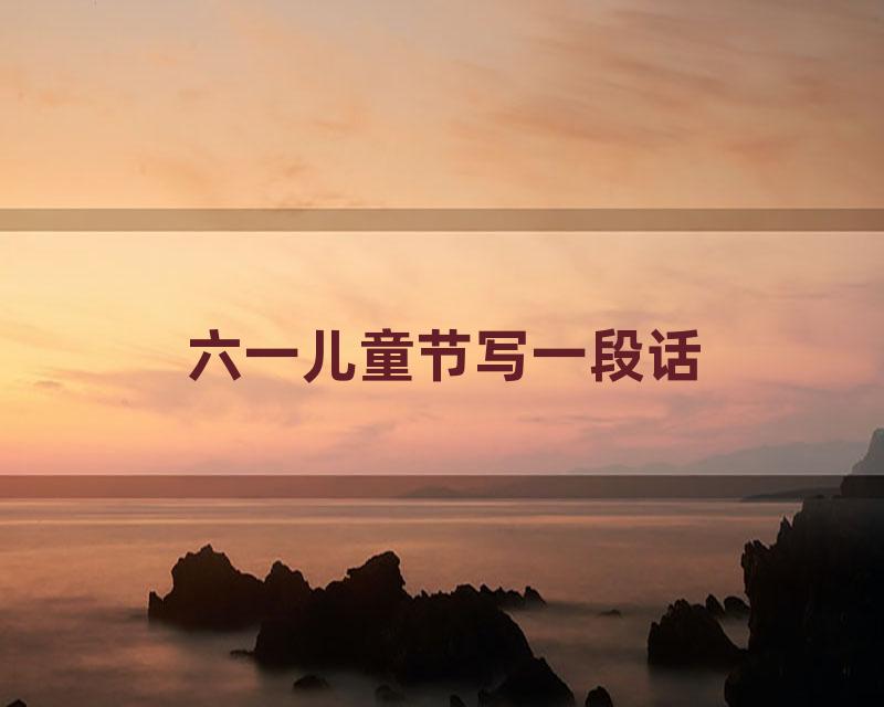 六一儿童节写一段话