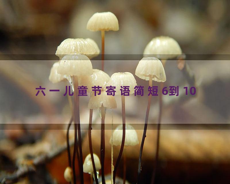 六一儿童节寄语简短6到10