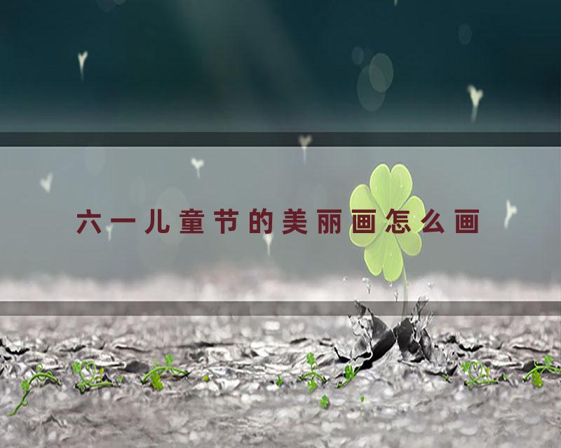 六一儿童节的美丽画怎么画