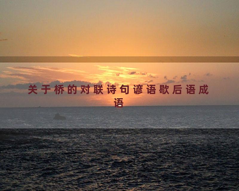 关于桥的对联诗句谚语歇后语成语