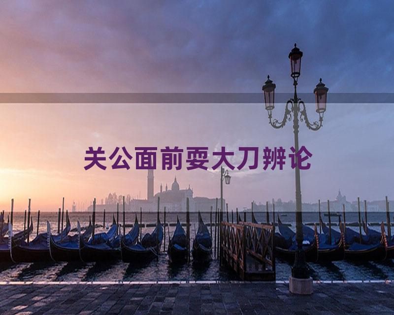 关公面前耍大刀辨论