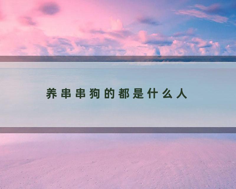 养串串狗的都是什么人