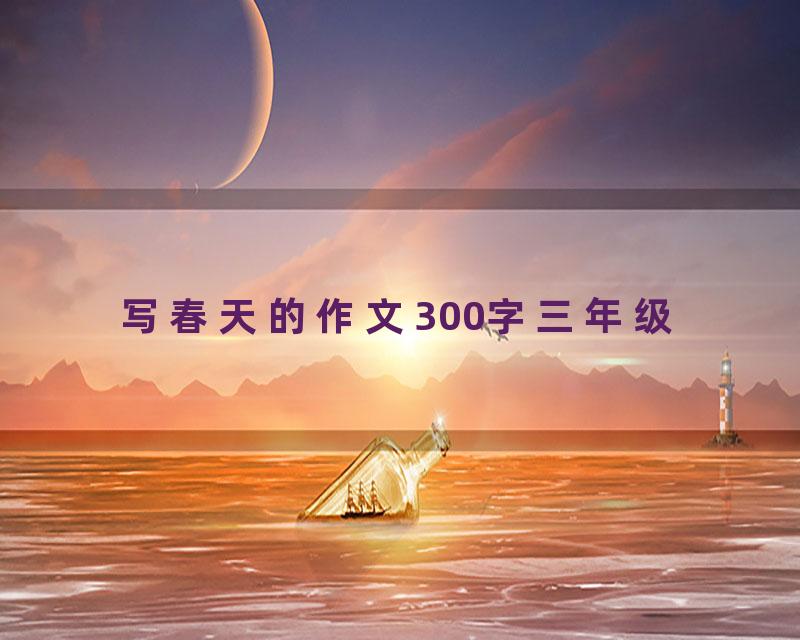 写春天的作文300字三年级
