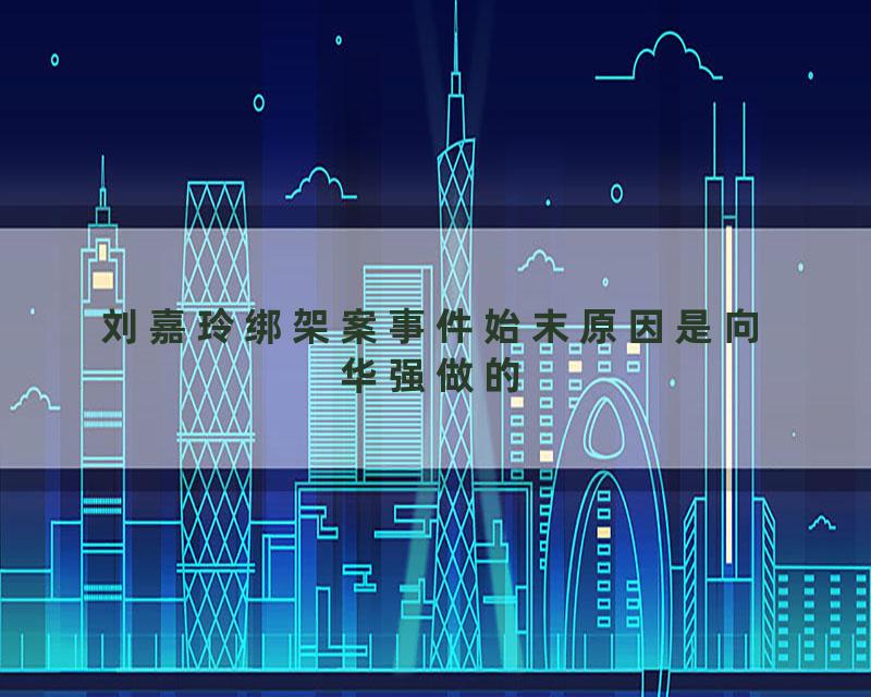 刘嘉玲绑架案事件始末原因是向华强做的