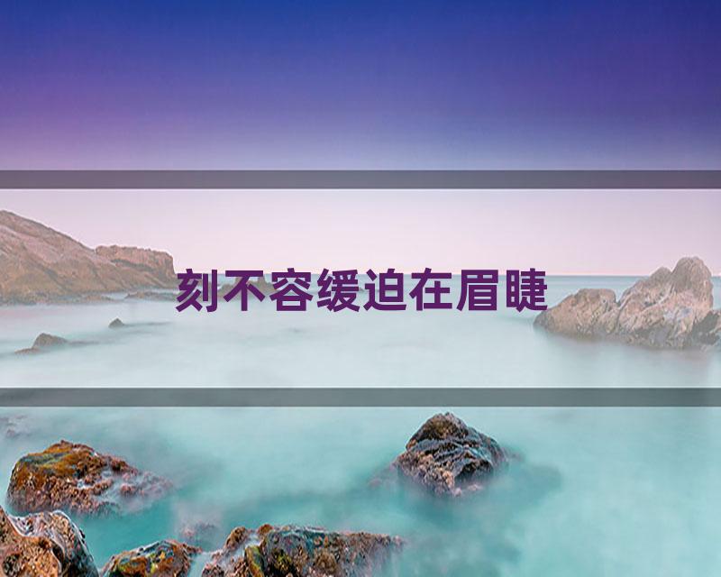 刻不容缓迫在眉睫