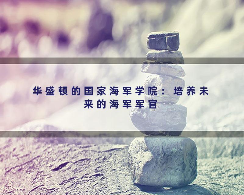 华盛顿的国家海军学院：培养未来的海军军官