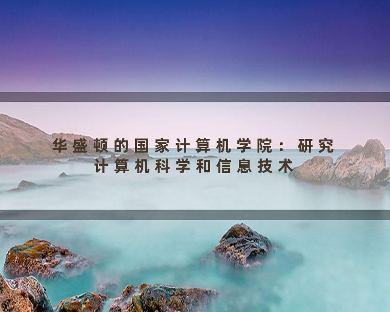 华盛顿的国家计算机学院：研究计算机科学和信息技术