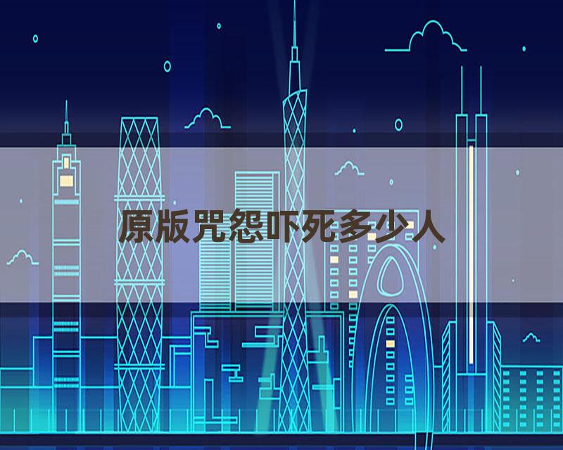 原版咒怨吓死多少人