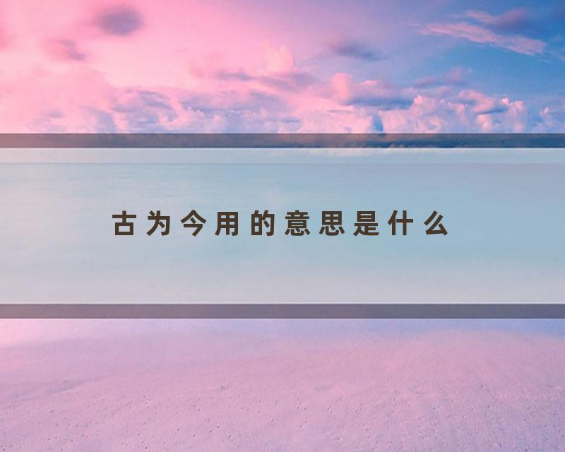 古为今用的意思是什么