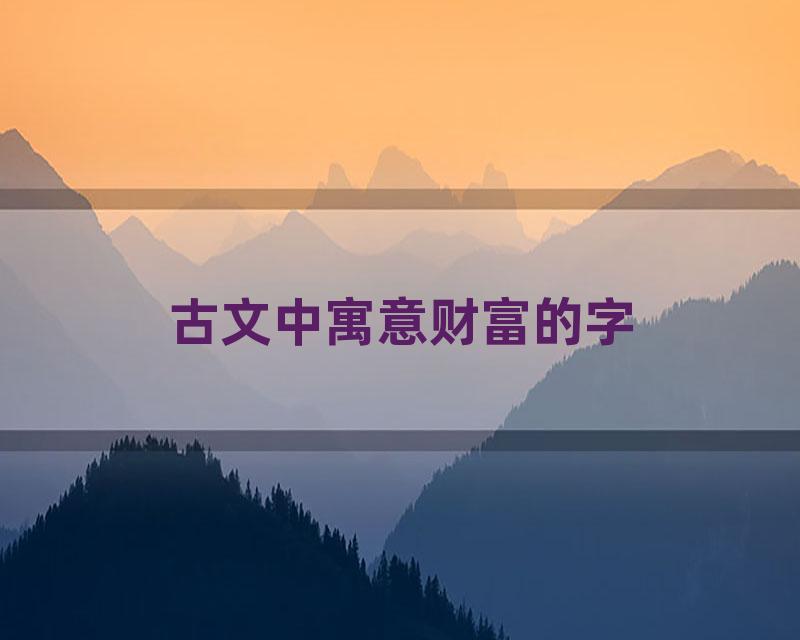 古文中寓意财富的字