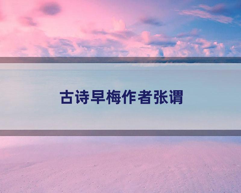 古诗早梅作者张谓