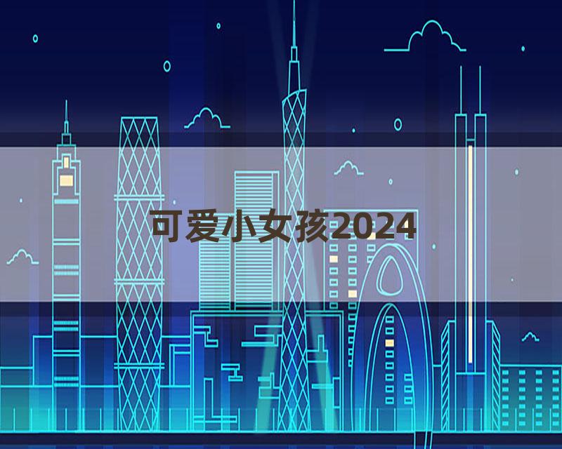 可爱小女孩2024