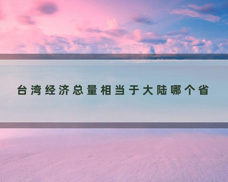 台湾经济总量相当于大陆哪个省