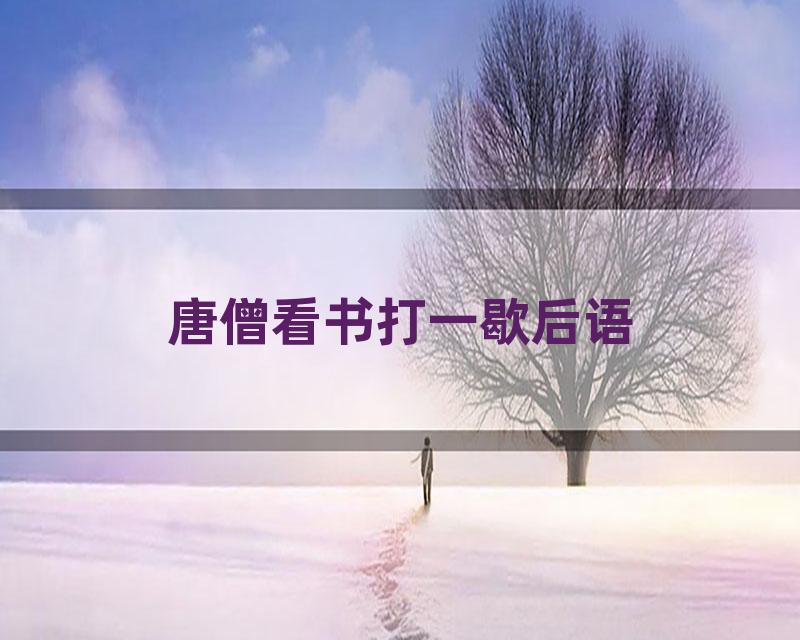 唐僧看书打一歇后语