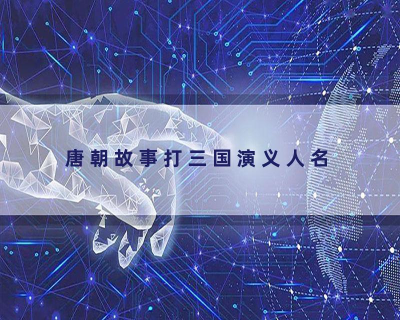 唐朝故事打三国演义人名