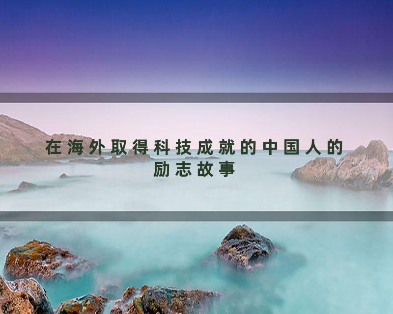 在海外取得科技成就的中国人的励志故事