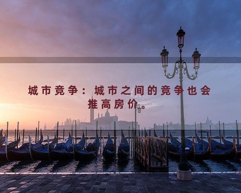 城市竞争：城市之间的竞争也会推高房价。