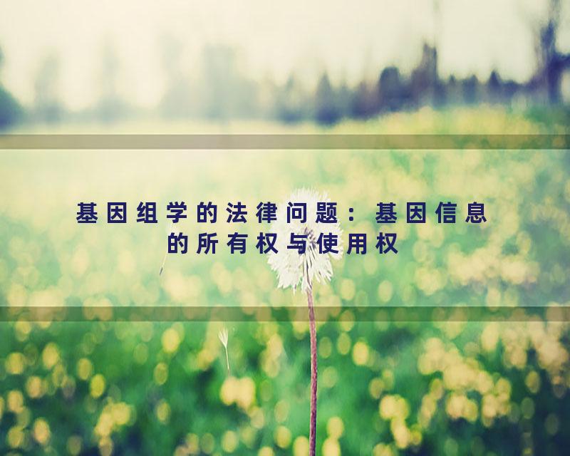 基因组学的法律问题：基因信息的所有权与使用权