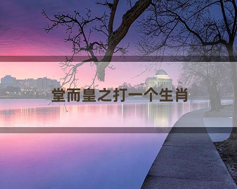 堂而皇之打一个生肖