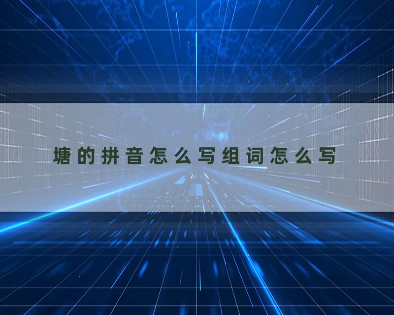 塘的拼音怎么写组词怎么写