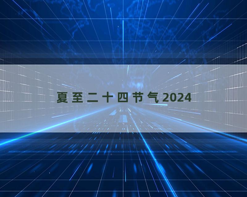 夏至二十四节气2024