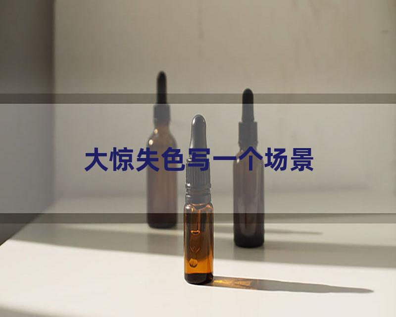 大惊失色写一个场景